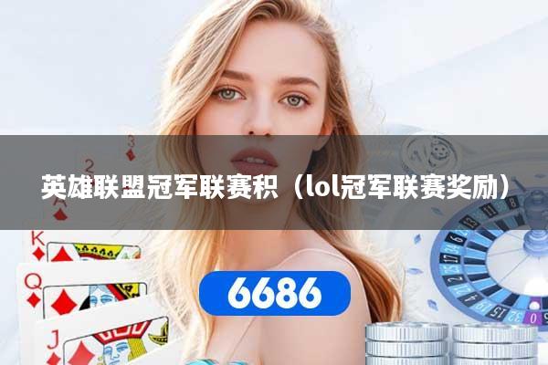 英雄联盟冠军联赛积（lol冠军联赛奖励）