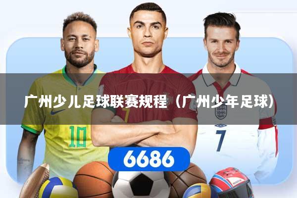 广州少儿足球联赛规程（广州少年足球）
