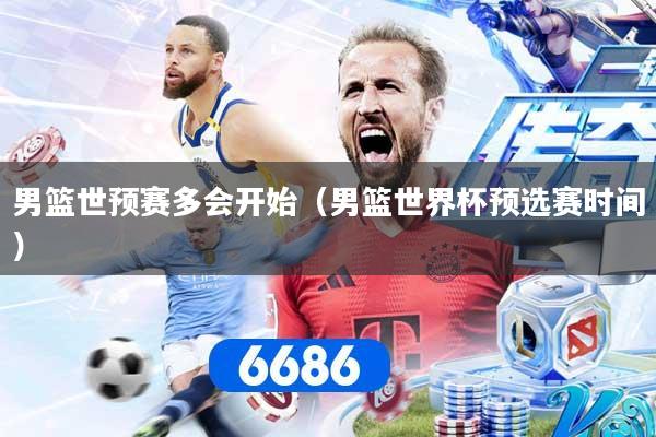 男篮世预赛多会开始（男篮世界杯预选赛时间）