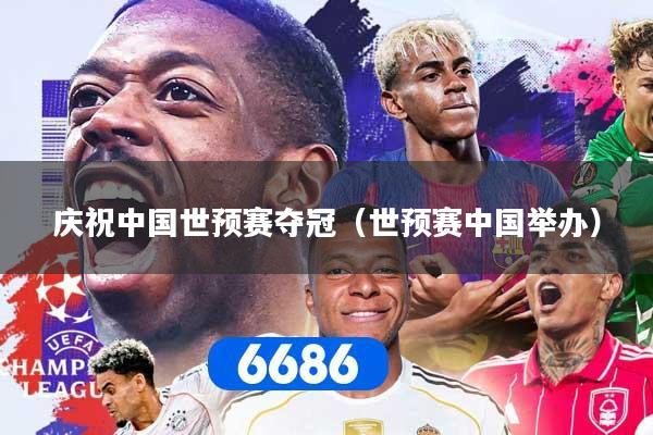 庆祝中国世预赛夺冠（世预赛中国举办）